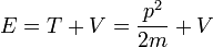 E =T+V=\frac{p^2}{2m}+V\,\!